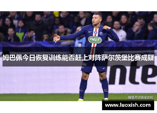姆巴佩今日恢复训练能否赶上对阵萨尔茨堡比赛成疑